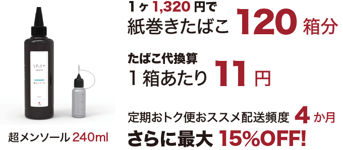 鬼メンソール240ml 1320円で紙巻きたばこ120箱分。たばこ代換算1箱当たり11円、定期おトク便配送頻度4か月でさらに最大15％OFF!